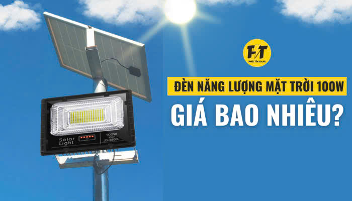Đèn Năng Lượng Mặt Trời 100W Giá Bao Nhiêu?