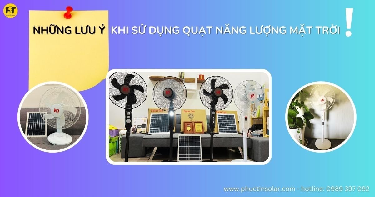 Những lưu ý khi lựa chọn và sử dụng quạt năng lượng mặt trời